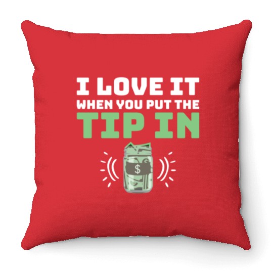 I Love It When You Put The Tip In Funny Bartender Throw Pillows