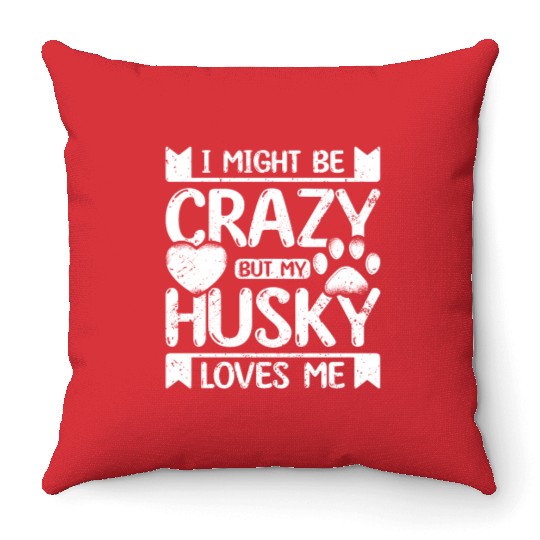 I might be crazy but my siberian husky loves me Throw Pillows