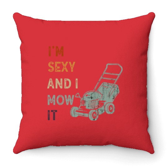 I'm Sexy and I Mow It Lawn Mowing Gardening Lover Throw Pillows