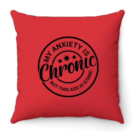 My Anxiety is Chronic but This Ass is Iconic Throw Pillows