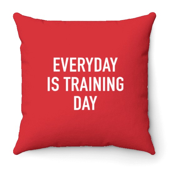 Everyday Is Training Day - Popular Gym Workout Quo Throw Pillows