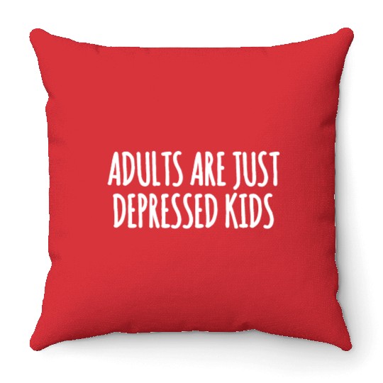 Adults are Just Depressed Kids : Depression Quote Throw Pillows