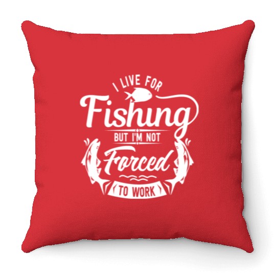 i live for fishing but i'm not forced to work Throw Pillows