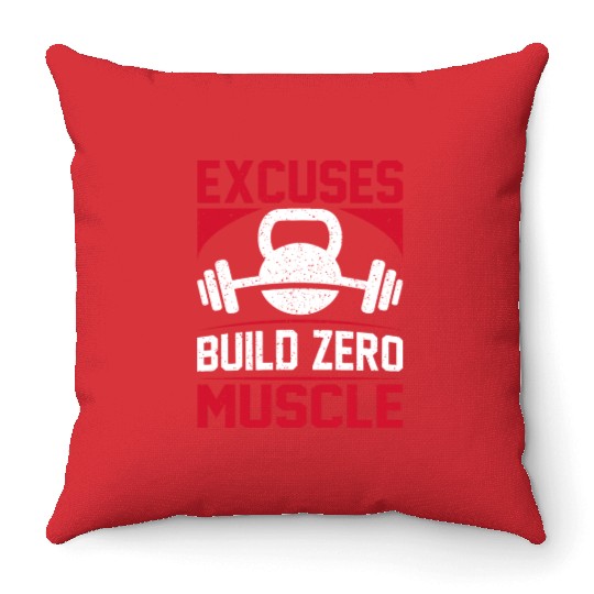 Excuses Build Zero Muscle Throw Pillows
