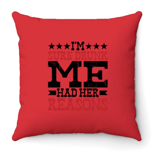 I'm Sure Drunk Me Had Her Reasons 10 Throw Pillows
