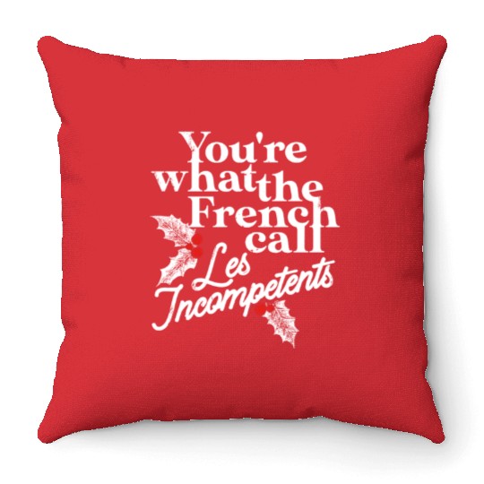 You're What The French Call Les Incompetents Throw Pillows
