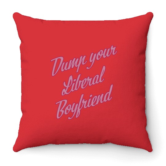 Dump Your Liberal Boyfriend Throw Pillows