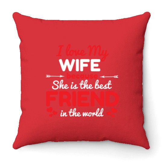 I Love My Wife Because She Is The Best Friend Throw Pillows