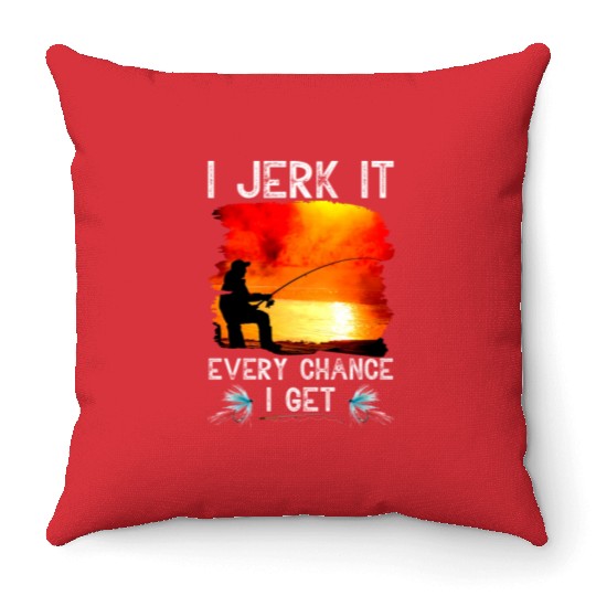 I Jerk It Every Chance I Get Funny Fishing Throw Pillows