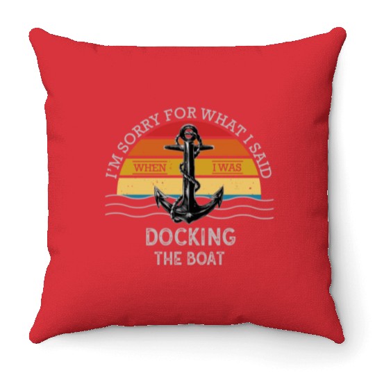 Sorry For What I Said While Docking The Boat Throw Pillows