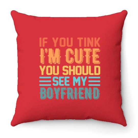 If You Think Im Cute You Should See My Boyfriend Throw Pillows
