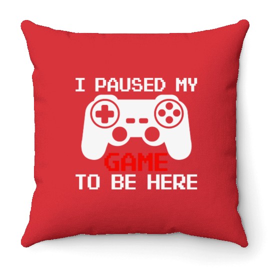 I Paused My Game To Be Here Funny Gamer Throw Pillows