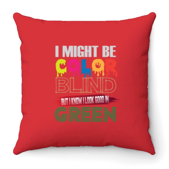 I Might Be Color Blind But I Know I Look Good Throw Pillows