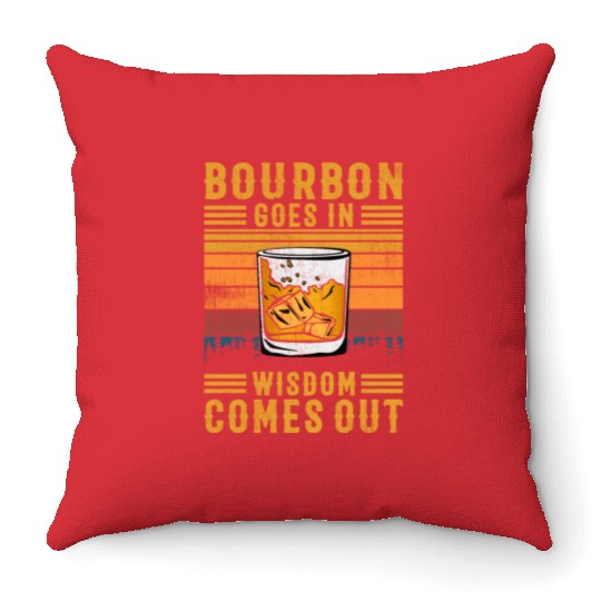 Bourbon Goes In Wisdom Comes Out Throw Pillows
