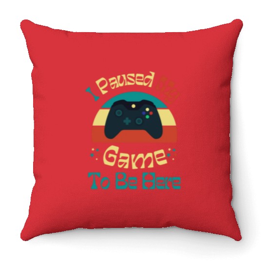 I Paused My Game To Be Here Funny Gifts Throw Pillows