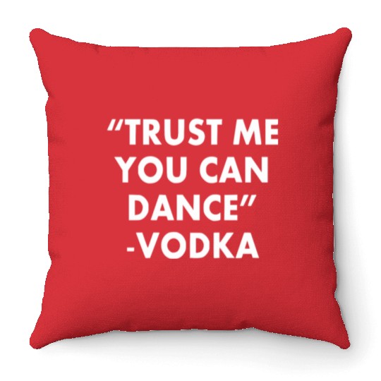 Trust Me You Can Dance ... Vodka Throw Pillows