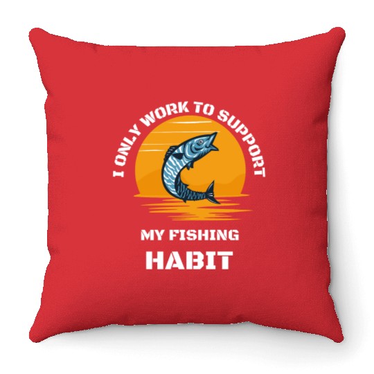 I Only Work To Support My Fishing Habit Throw Pillows