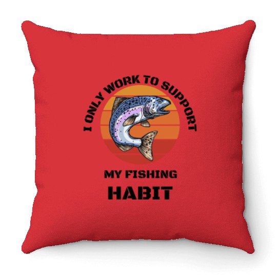 I Only Work To Support My Fishing Habit Throw Pillows