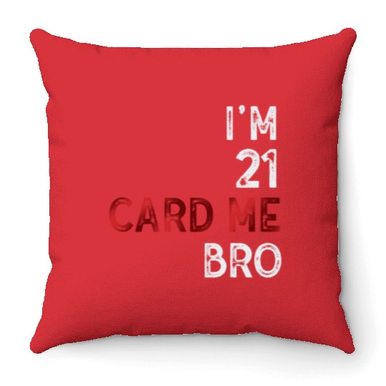 I'm 21 Card Me Bro 21 Years Old 21st Birthday Throw Pillows