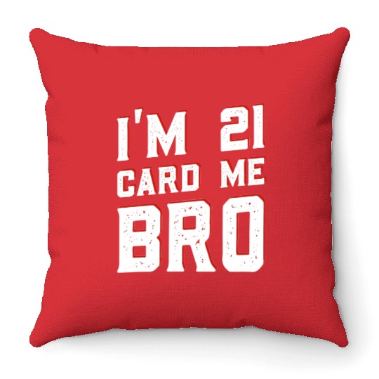 I'm 21 Card Me Bro 21 Years Old 21st Birthday Throw Pillows