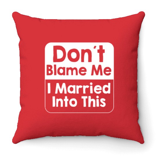 Don't Blame Me I Married Into This Men Women Funny Throw Pillows