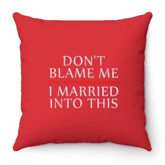Don't Blame Me I Married Into This Men Women Funny Throw Pillows