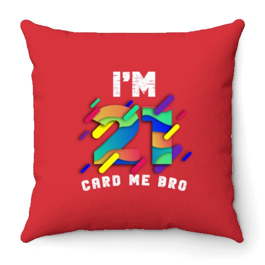 I'm 21 Card Me Bro 21 Years Old 21st Birthday Throw Pillows