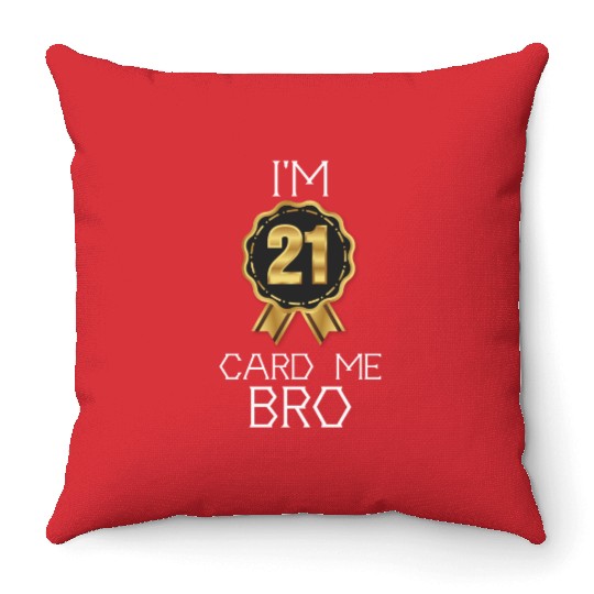 I'm 21 Card Me Bro 21 Years Old 21st Birthday Throw Pillows