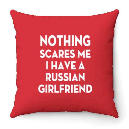 Nothing Scares me I have Russian girlfriend Valent Throw Pillows