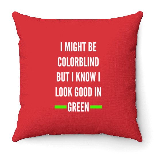 I Might Be Colorblind But I Know I Look Good Throw Pillows