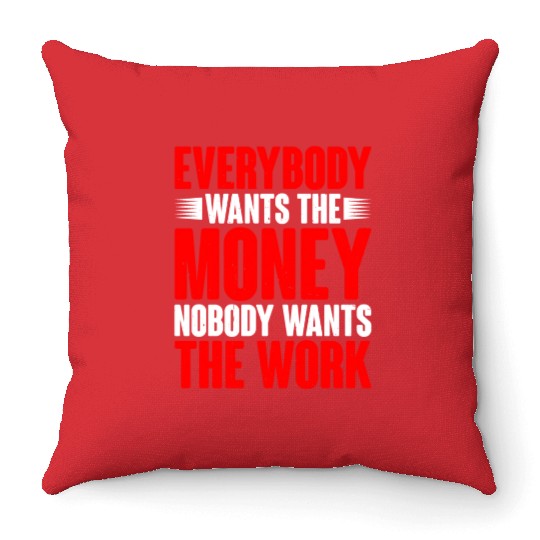 Everybody Wants The Money Nobody Wants The Work 14 Throw Pillows