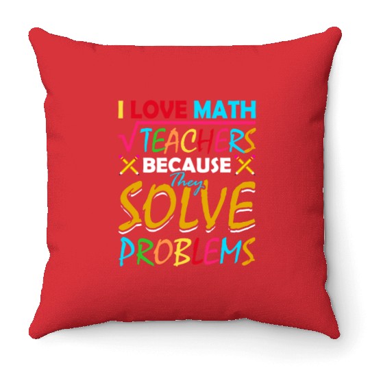 I Love Math Teachers Because They Solve Problems Throw Pillows