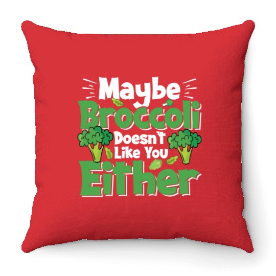 May Be Broccoli Does Not Like You Either Throw Pillows