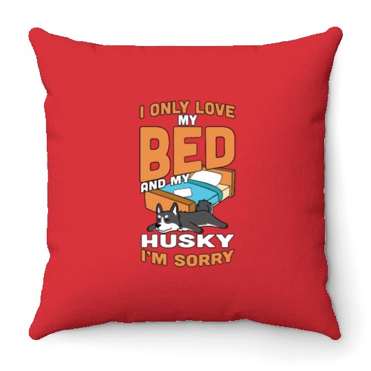 I Only Love My Bed And My Husky Throw Pillows