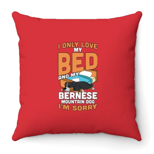 I Only Love My Bed And My Bernese Mountain Dog Throw Pillows