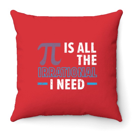 Pi Is All The Irrational I Need Math Lover Pi Day Throw Pillows