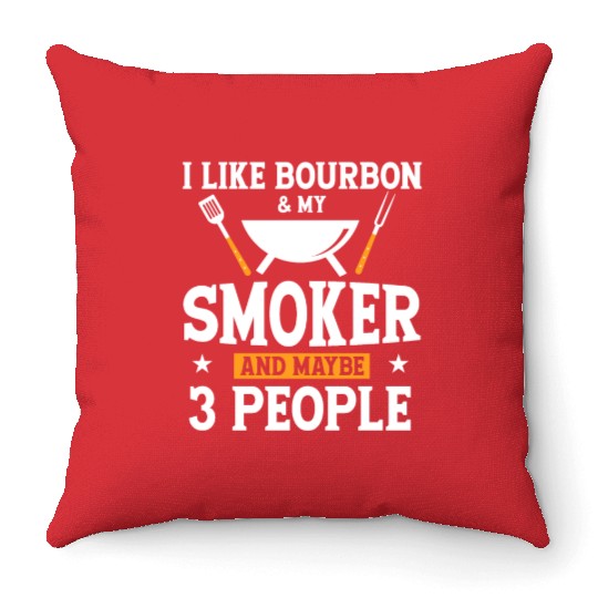 I Like Bourbon My Smoker And Maybe 3 People Throw Pillows