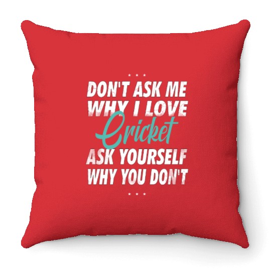 Don't ask me why i love Cricket Throw Pillows