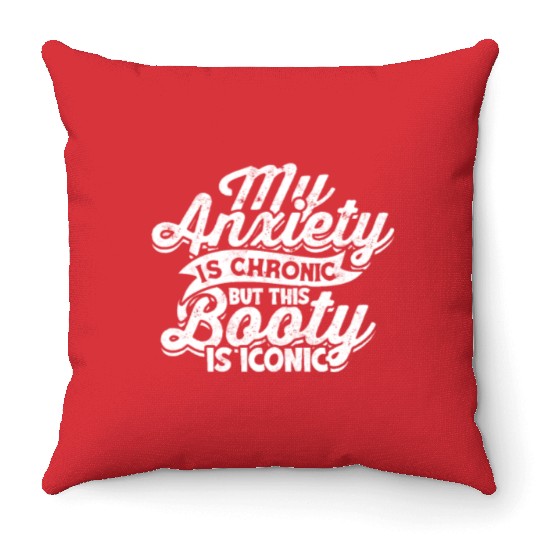 My Anxiety is chronic but this Booty is Iconic - Throw Pillows