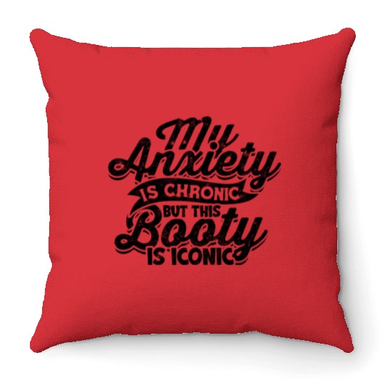 My Anxiety is chronic but this Booty is Iconic - Throw Pillows