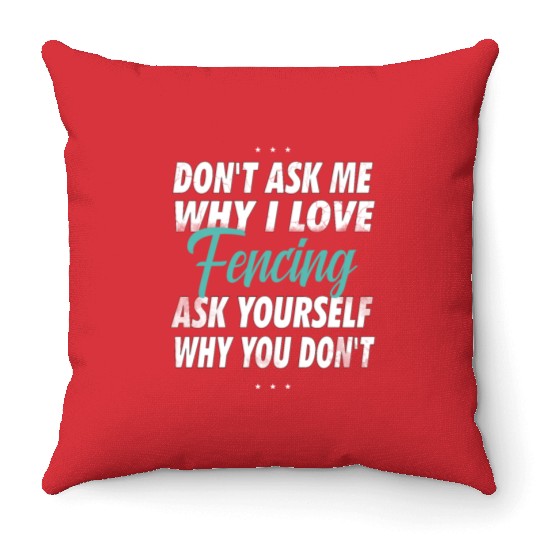 Don't ask me why i love Fencing Throw Pillows