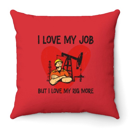 I love my job, but I love my rig more - Oilfield Throw Pillows