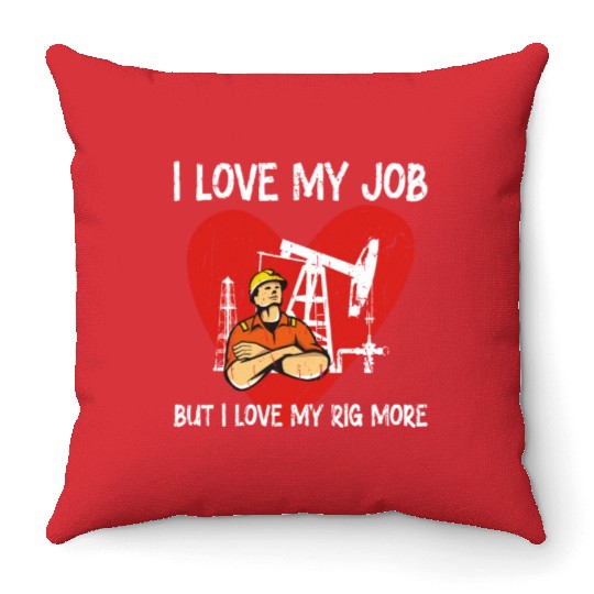 I love my job, but I love my rig more - Oilfield Throw Pillows