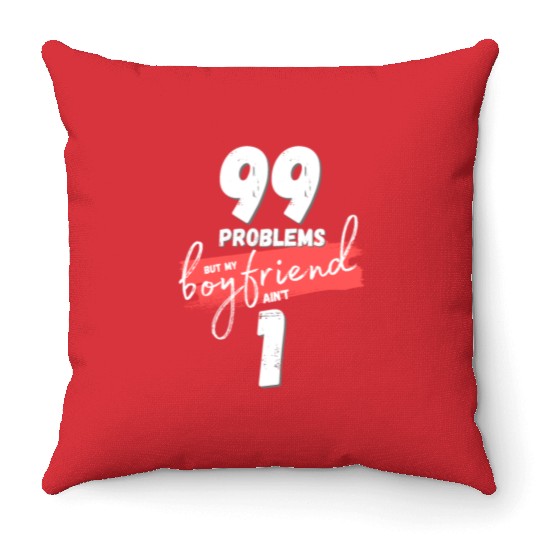99 Problems But My Boyfriend Ain't One Throw Pillows