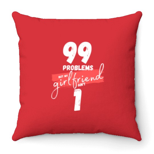 99 Problems But My Girlfriend Ain't One Throw Pillows