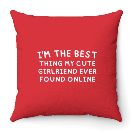 I'm The Best Thing My CUTE Girlfriend Ever Found O Throw Pillows