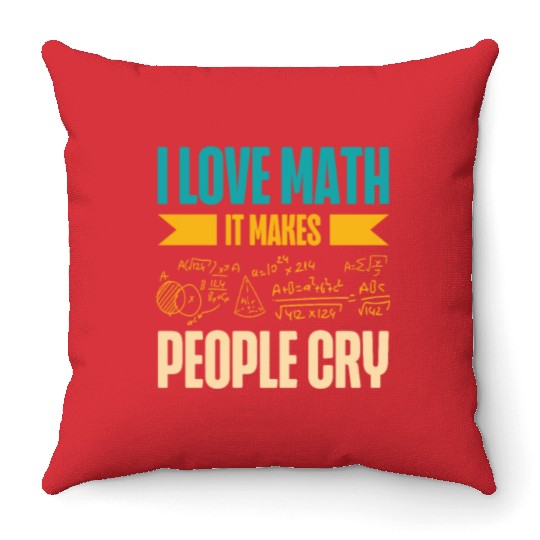 I Love Math It Makes People Cry Math Teacher Throw Pillows