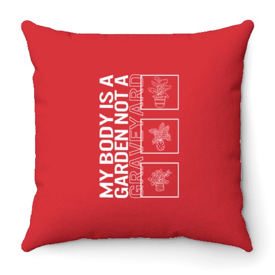 My Body Is A Garden Not A Graveyard, Garden Plant Throw Pillows