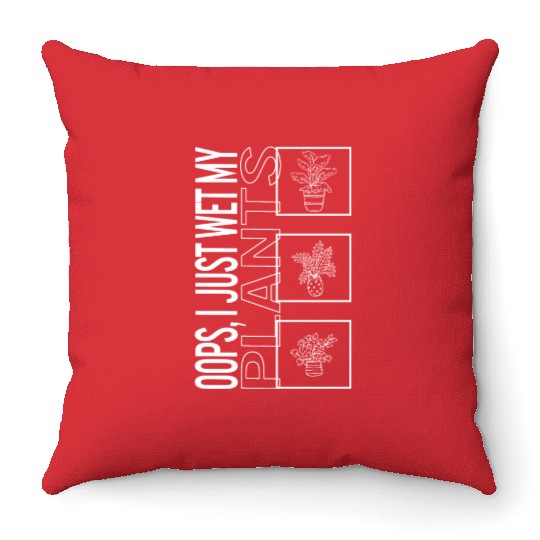 Oops, I Just Wet My Plants, Garden Plant Throw Pillows