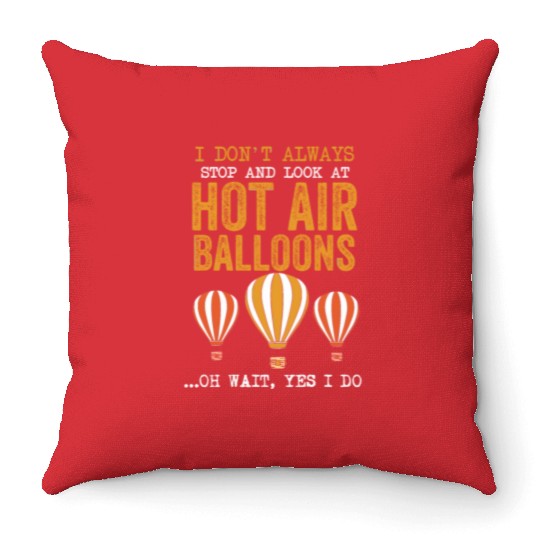 I Don't Always Stop And Look At Hot Air Balloons Throw Pillows